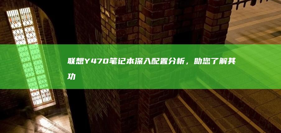 联想 Y470 笔记本深入配置分析，助您了解其功能强大 (联想y470怎么恢复出厂设置)