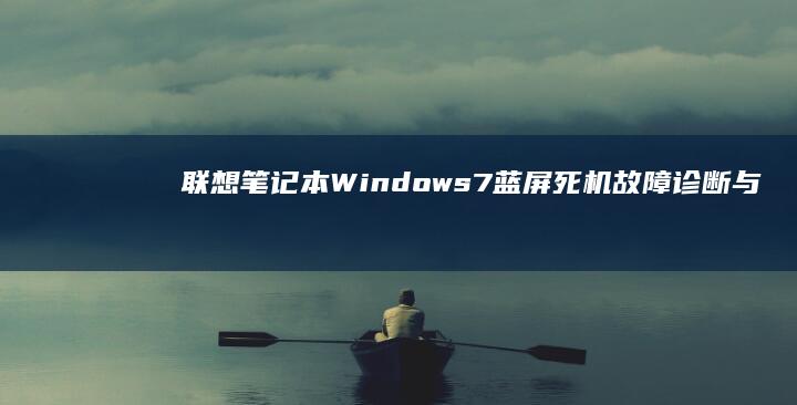 联想笔记本 Windows 7 蓝屏死机故障诊断与故障排除教程 (联想笔记本wifi开关在哪里)