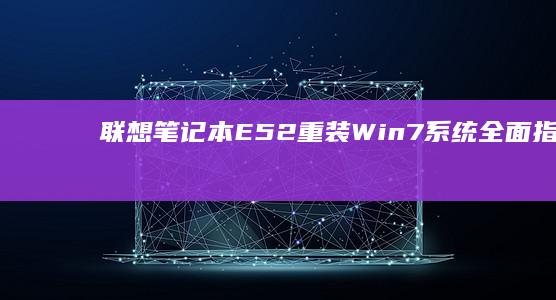 联想笔记本E52重装Win7系统全面指南 (联想笔记本e480参数)