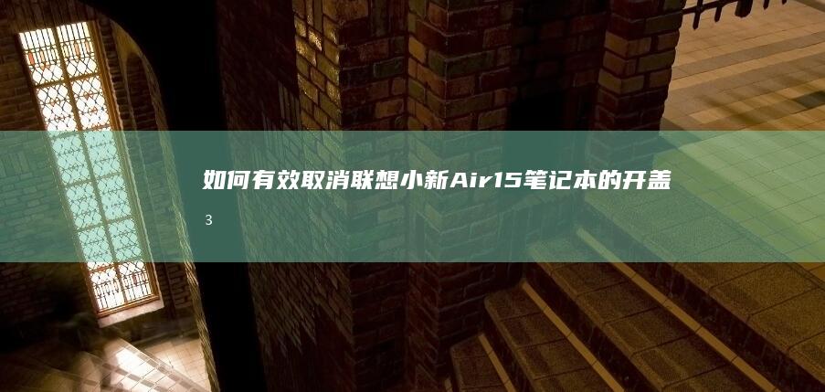 如何有效取消联想小新Air15笔记本的开盖即开机功能 (如何 取消)