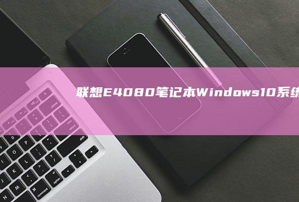 联想E40-80笔记本Windows 10系统崩溃：故障原因与快速修复指南 (联想e40-70笔记本参数)