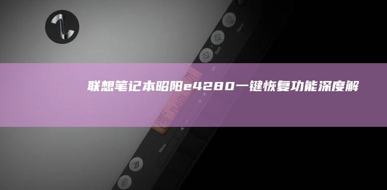 联想笔记本昭阳e42-80一键恢复功能深度解析 (联想笔记本昭阳e42-80)