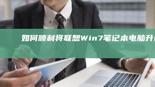 如何顺利将联想Win7笔记本电脑升级至Win10系统？ (如何联合)