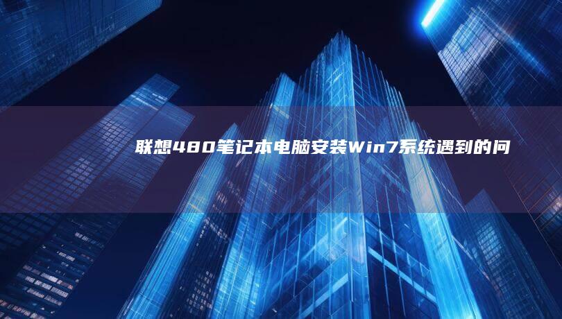 联想480笔记本电脑安装Win7系统遇到的问题与解决办法 (联想480笔记本)