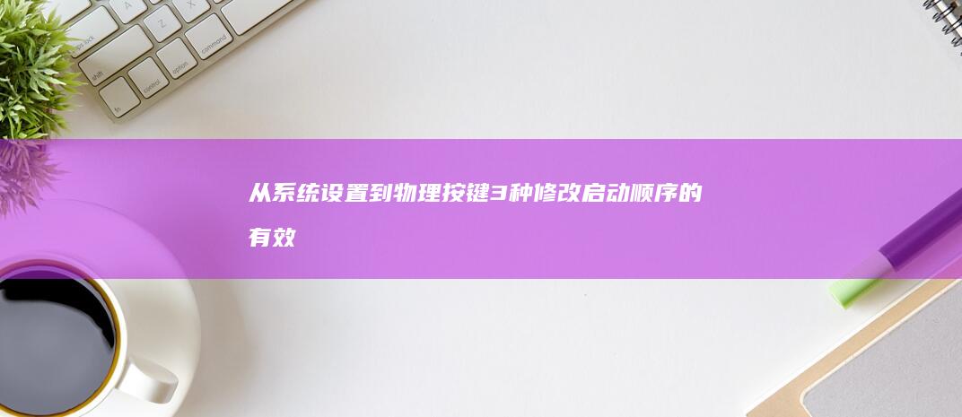 从系统设置到物理按键：3种修改启动顺序的有效方法 (转到系统设置)