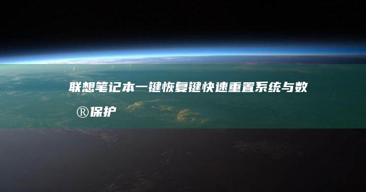 联想笔记本一键恢复键：快速重置系统与数据保护的秘密武器 (联想笔记本一键恢复出厂系统)