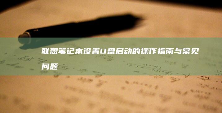 联想笔记本设置U盘启动的操作指南与常见问题 (联想笔记本设置开机密码怎么设置)