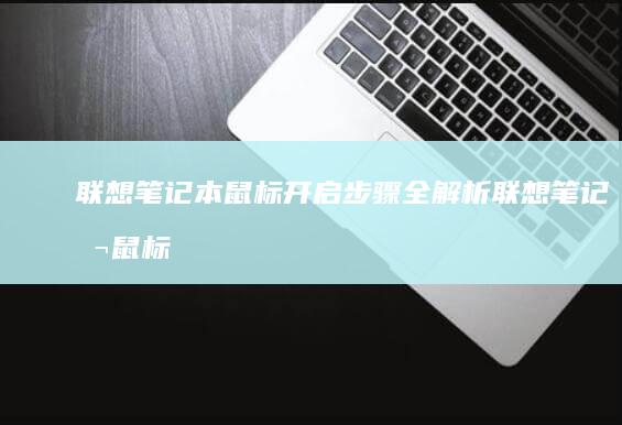 联想笔记本鼠标开启步骤全解析 (联想笔记本鼠标触摸板没反应)