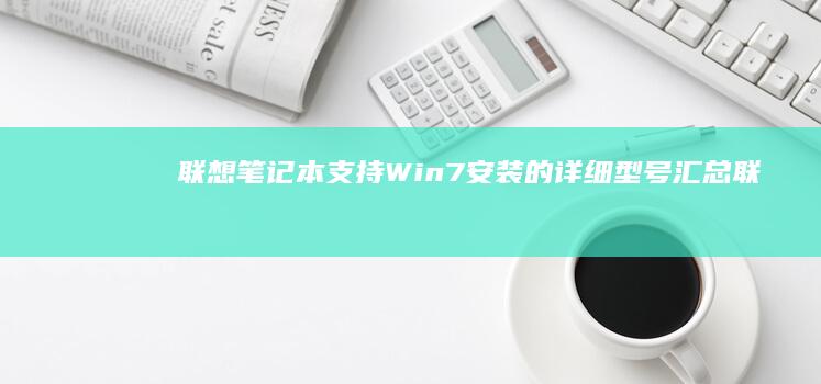 联想笔记本支持Win7安装的详细型号汇总 (联想笔记本支持pd协议吗)