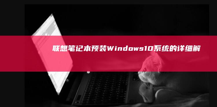 联想笔记本预装Windows 10系统的详细解读与选购指南 (联想笔记本预装office是永久的吗)