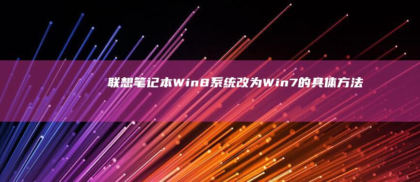 联想笔记本Win8系统改为Win7的具体方法与注意事项 (联想笔记本windows7)