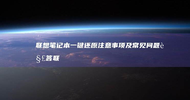 联想笔记本一键还原注意事项及常见问题解答 (联想笔记本一键恢复出厂系统)