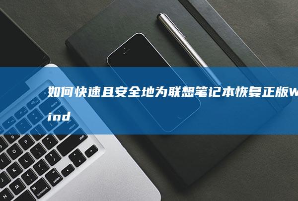 如何快速且安全地为联想笔记本恢复正版Windows系统 (如何快速且安全的到达原神雪山山顶)