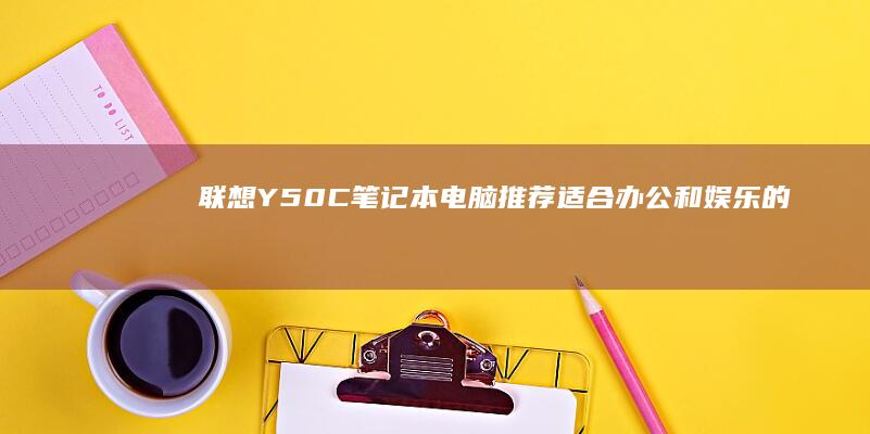 联想Y50C笔记本电脑推荐：适合办公和娱乐的选择 (联想y50c现在还值得买吗)