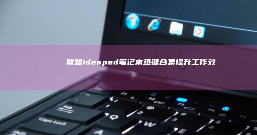 联想ideapad笔记本热键合集：提升工作效率的秘密武器 (联想ideacentre)