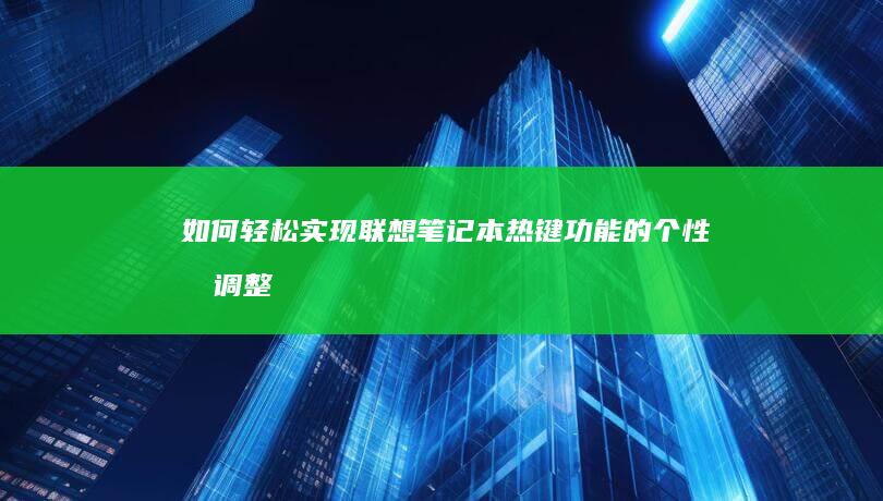 如何轻松实现联想笔记本热键功能的个性化调整 (如何轻松实现物流上门取货服务)