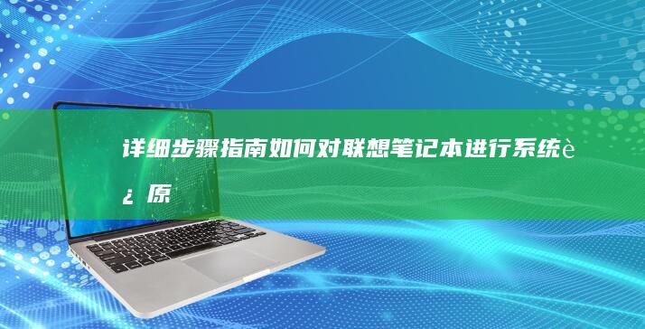 详细步骤指南：如何对联想笔记本进行系统还原 (详细步骤指南:如何安装3D定制女仆游戏)