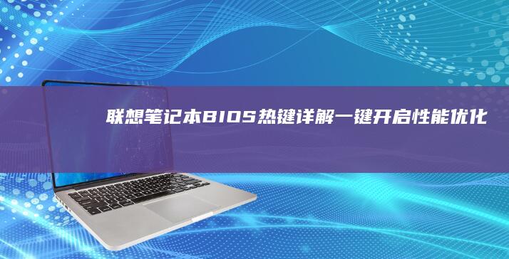 联想笔记本BIOS热键详解：一键开启性能优化与故障排查 (联想笔记本bios怎么恢复出厂设置)