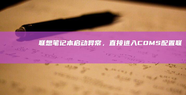 联想笔记本启动异常，直接进入COMS配置 (联想笔记本启动盘按f几)