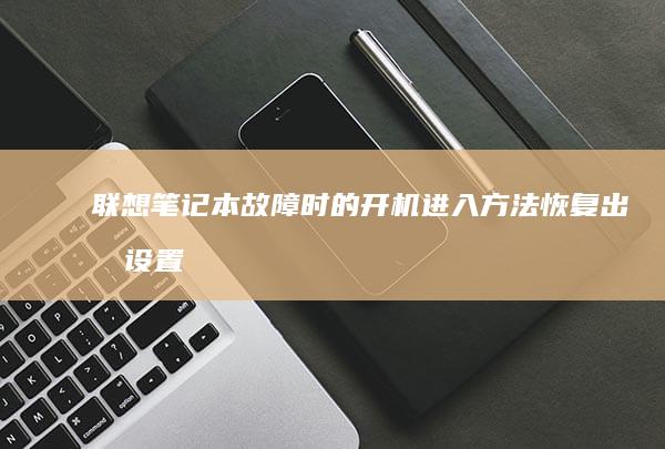 联想笔记本故障时的开机进入方法：恢复出厂设置或紧急修复 (联想笔记本故障灯)