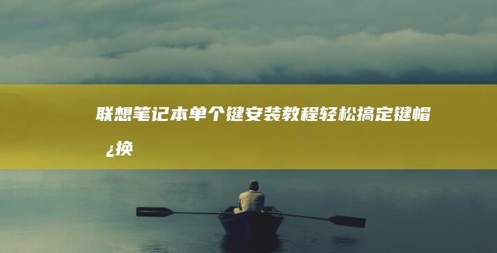 联想笔记本单个键安装教程：轻松搞定键帽替换 (联想笔记本单个按键拆卸)