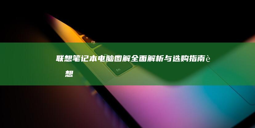 联想笔记本电脑图解：全面解析与选购指南 (联想笔记本电脑黑屏打不开怎么办)