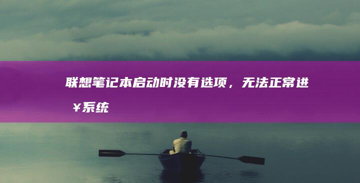 联想笔记本启动时没有选项，无法正常进入系统 (联想笔记本启动u盘按什么键)