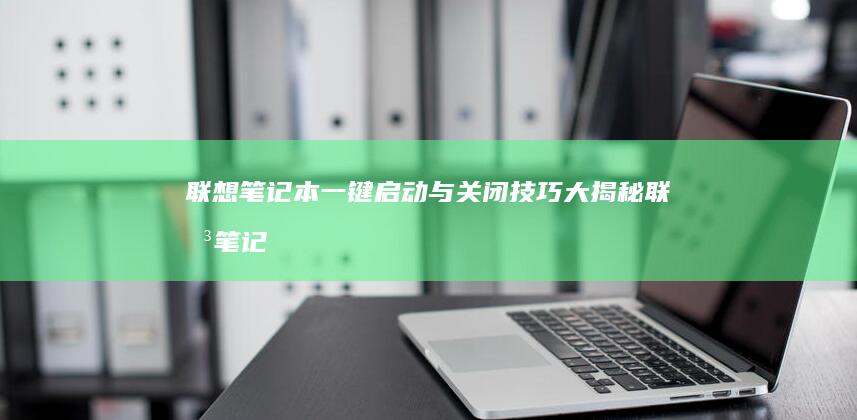 联想笔记本一键启动与关闭技巧大揭秘 (联想笔记本一键恢复出厂系统)