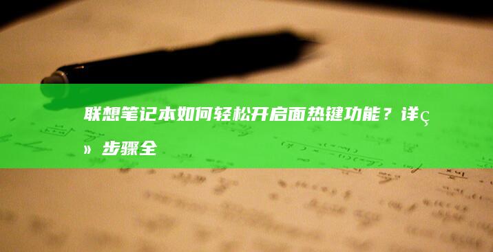 联想笔记本如何轻松开启面热键功能？详细步骤全解析 (联想笔记本如何恢复出厂设置)