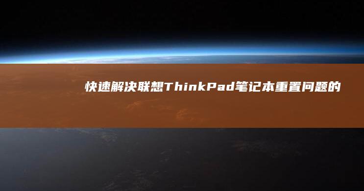 快速解决联想ThinkPad笔记本重置问题的技巧 (快速解决联想的方法)