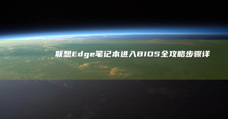 联想Edge笔记本进入BIOS全攻略：步骤详解与注意事项 (联想edge e431)