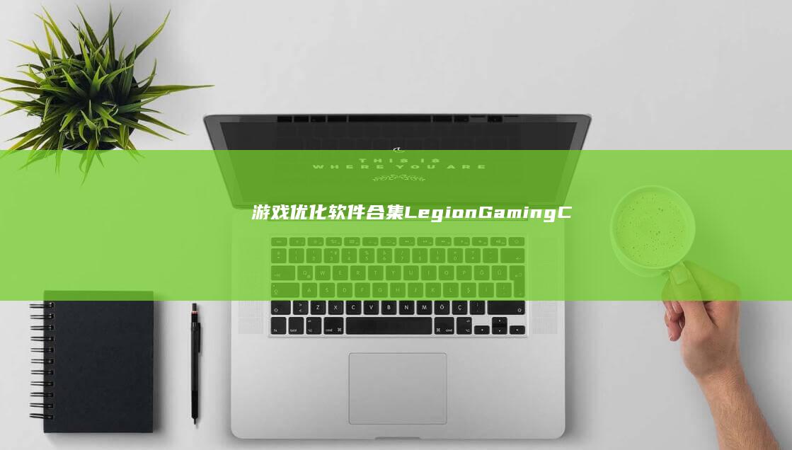 游戏优化软件合集：Legion Gaming Center与帧率提升方案实测 (游戏优化软件防掉帧)