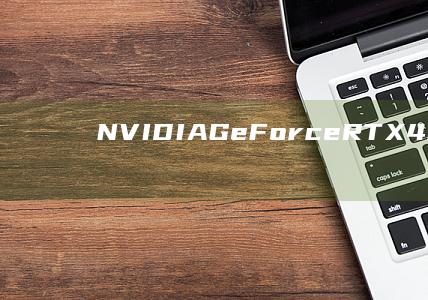 NVIDIA GeForce RTX 40系列显卡：实时光线追踪与DLSS 3技术革新视觉盛宴 (nvidia股票)