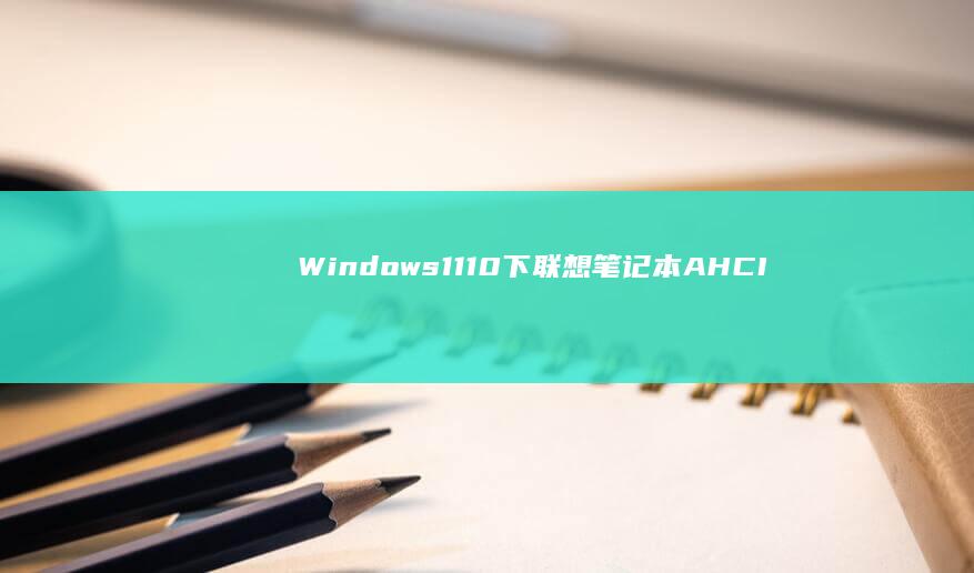 Windows 11/10下联想笔记本AHCI驱动强制加载与注册表参数配置技巧 (windows)