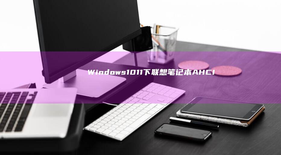 Windows 10/11下联想笔记本AHCI模式生效验证方法详解 (windows)