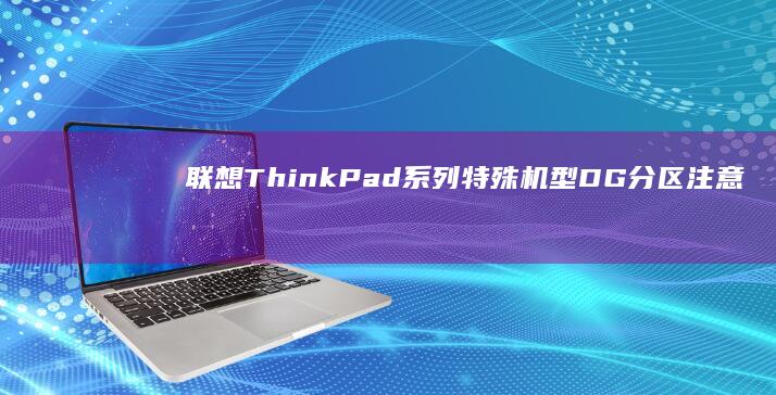 联想ThinkPad系列特殊机型DG分区注意事项：ThinkPad P系列/T系列操作差异 (联想thinkpad)