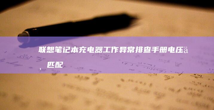 联想笔记本充电器工作异常排查手册：电压不匹配、线缆短路与主板供电模块故障处理 (联想笔记本充电充不进去是什么原因)