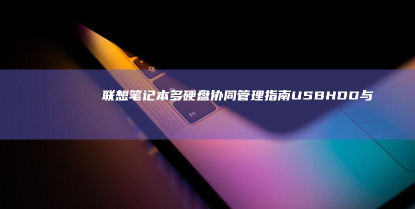 联想笔记本多硬盘协同管理指南：USB HDD与内置硬盘的数据迁移方案 (联想笔记本多大尺寸)