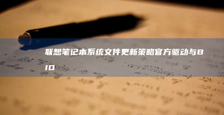 联想笔记本系统文件更新策略：官方驱动与BIOS升级注意事项 (联想笔记本系统重装)