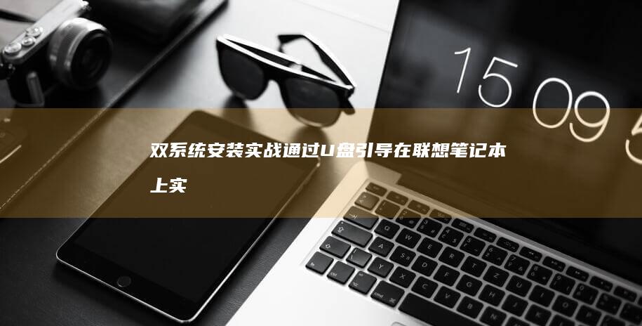 双系统安装实战：通过U盘引导在联想笔记本上实现Windows/Linux共存配置 (双系统的安装)