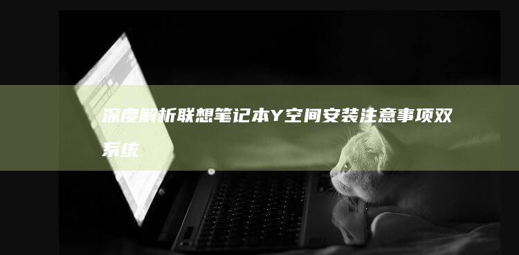 深度解析联想笔记本Y空间安装注意事项：双系统环境、固件版本与散热管理影响 (联想立场)