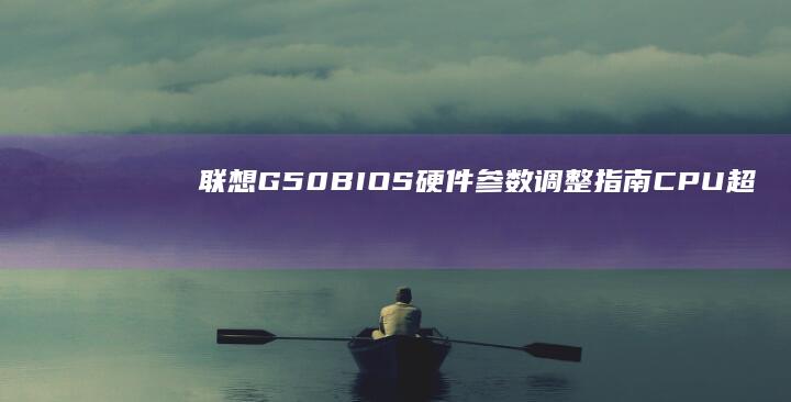 联想G50 BIOS硬件参数调整指南：CPU超频/内存时序/启动顺序设置 (联想g50bios设置u盘启动)