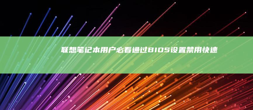 联想笔记本用户必看：通过BIOS设置禁用快速启动、安全模式及恢复默认设置的图文教程 (联想笔记本用u盘装系统按哪个键)