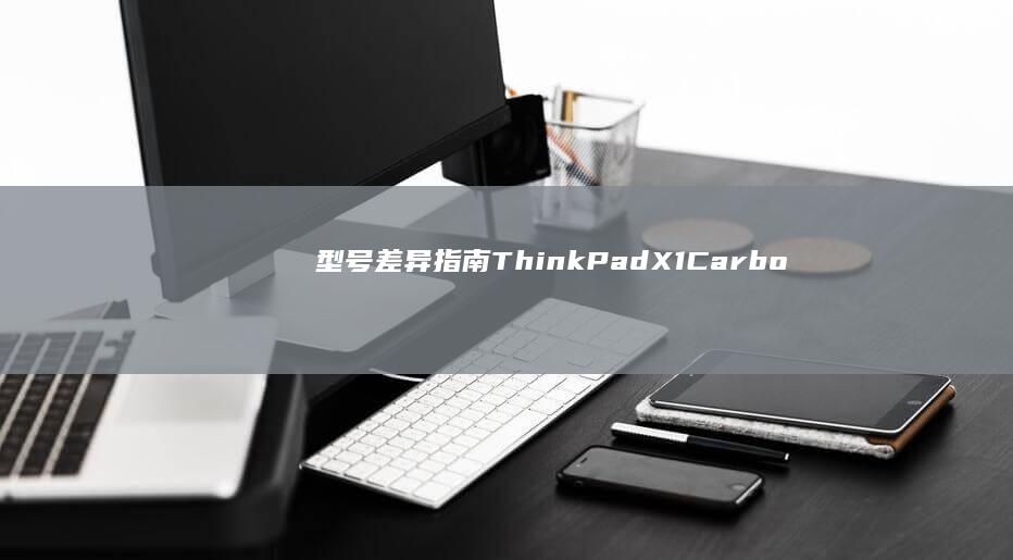 型号差异指南：ThinkPad X1 Carbon vs 小新系列BIOS快捷键及功能界面差异详解 (型号差异指南是什么)