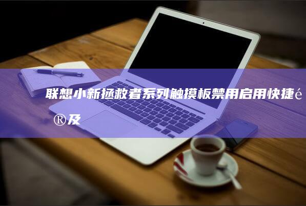 联想小新/拯救者系列触摸板禁用/启用快捷键及BIOS设置方法 (联想小新拯救者)