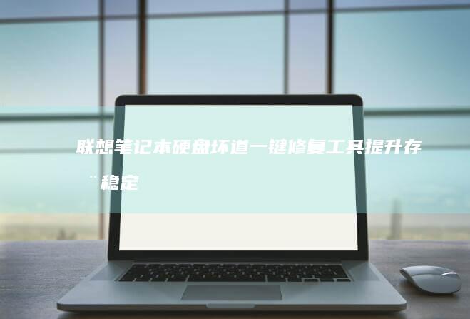 联想笔记本硬盘坏道一键修复工具：提升存储稳定性与延长设备寿命指南 (联想笔记本硬盘怎么拆卸)