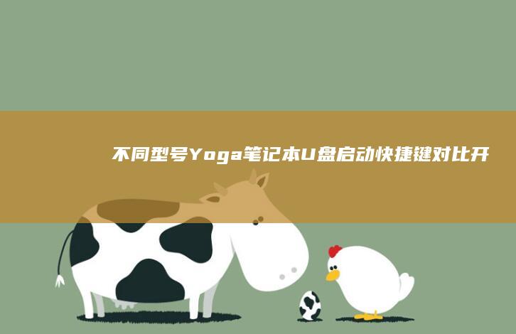 不同型号Yoga笔记本U盘启动快捷键对比：开机热键操作与UEFI安全模式设置技巧 (不同型号油的区别)