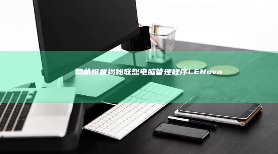 隐藏设置揭秘：联想电脑管理程序(LENovo Vantage)对USB启动的限制解除与启动项锁定解除操作指南 (隐藏设置揭秘怎么设置)