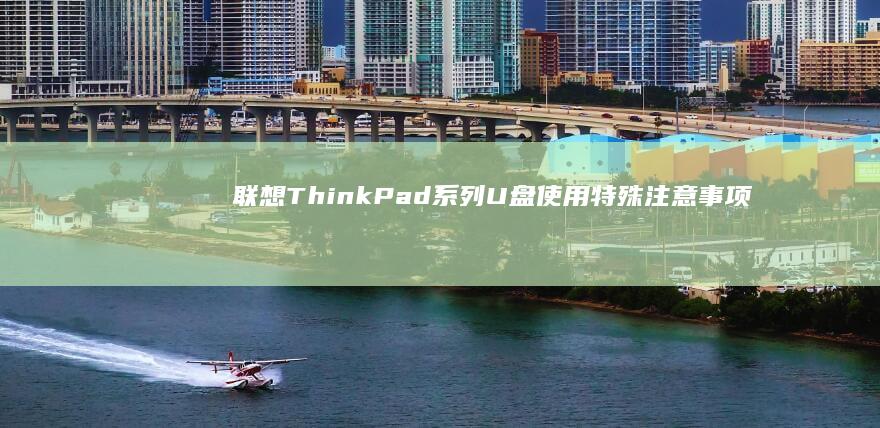 联想ThinkPad系列U盘使用特殊注意事项：安全锁、抗震防护与数据加密 (联想thinkpad)