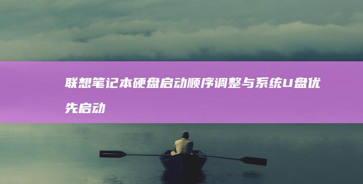 联想笔记本硬盘启动顺序调整与系统U盘优先启动设置详解 (联想笔记本硬盘锁怎么解除)